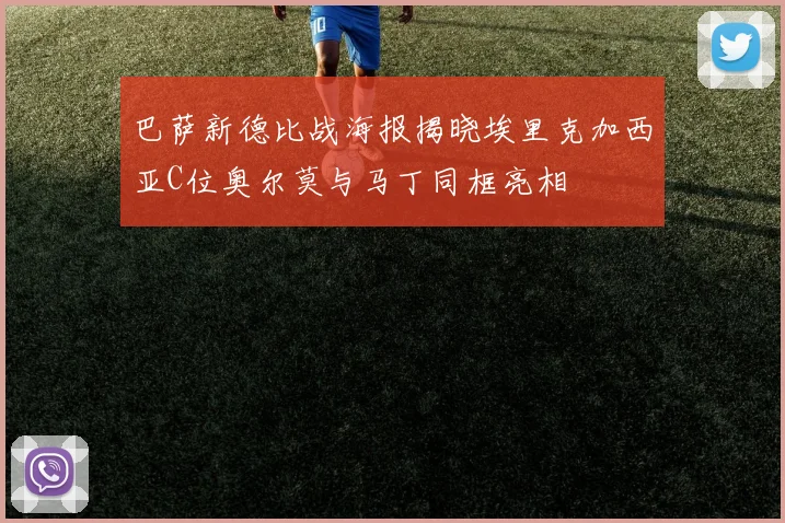 巴萨新德比战海报揭晓埃里克加西亚C位奥尔莫与马丁同框亮相